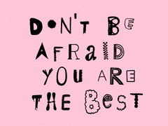 Don't Be Afraid, You Are The Best